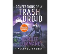 Remote Command (deutsche Ausgabe): Band 5 Confessions of a Trash Droid - a sci fi adventure thriller for adults who love robot fiction (deutsche Ausgabe)