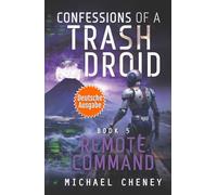 Remote Command (deutsche Ausgabe): Band 5 Confessions of a Trash Droid - a sci fi adventure thriller for adults who love robot fiction (deutsche Ausgabe)