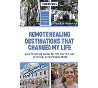 Remote Healing Destinations That Changed My Life: Soul-restoring places for the burned-out, grieving, or spiritually stuck