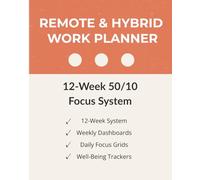 Remote & Hybrid Work Planner: 12-Week 50/10 Focus System for Hybrid & Work From Home Professionals