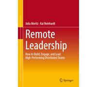Remote Leadership: How to Build, Engage, and Lead High-Performing Distributed Teams
