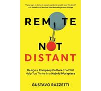 Remote Not Distant: Design a Company Culture That Will Help You Thrive in ...