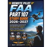 Remote Pilot FAA Part 107 Study Guide 2026 - 2027: Everything Beginner and Commercial Drone Operators Need to Pass the Knowledge Test with Confidence ... METAR Weather, and 1200+ Exam-Style Questions