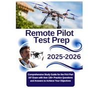 Remote Pilot Test Prep 2025-2026: Comprehensive Study Guide for the FAA Part 107 Exam with 0ver 130+ Practice Questions and Answers to Achieve Your Objectives