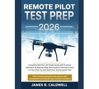 Remote Pilot Test Prep 2026: Complete FAA Part 107 Study Guide with Practice Questions & Step-by-Step Aeronautical Training to Pass on Your First Try and Start Your Drone Career Fast