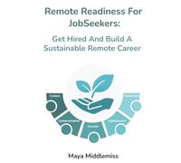 Remote Readiness for Jobseekers: Get Hired And Build A Sustainable Remote Career