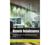 Remote Renaissance: The Ultimate Guide to Remote, Hybrid, and Productive Living