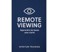 Remote viewing : Apprendre les bases avec clarté