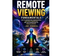 Remote Viewing Fundamentals: How to Understand Consciousness, Non-Local Perception, and the Foundations of Remote Viewing: 1