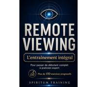 Remote viewing : L'ENTRAÎNEMENT INTÉGRAL: Pour passer de débutant complet à praticien expert