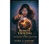 REMOTE VIEWING Perceiving Distant And Hidden Locations Accurately, Volume IX: Controlled Remote Viewing Training, Non-Local Consciousness and Psychic Ability Development