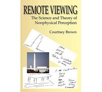 Remote Viewing: The Science And Theory of Nonphysical Perception