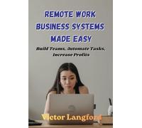 Remote Work Business Systems Made Easy: Build Teams, Automate Tasks, Increase Profits