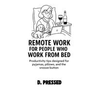 Remote Work For People Who Work From Bed: Productivity Tips Designed for Pyjamas, Pillows, and the Snooze Button
