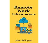 Remote Work Infrastructure: Building Secure and Reliable Distributed IT Systems