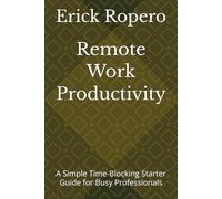 Remote Work Productivity: A Simple Time-Blocking Starter Guide for Busy Professionals