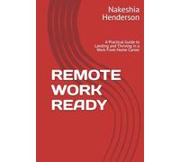 REMOTE WORK READY: A Practical Guide to Landing and Thriving in a Work From Home Career