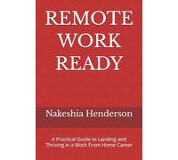 REMOTE WORK READY: A Practical Guide to Landing and Thriving in a Work From Home Career