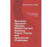 Remotely Operated Vehicles (ROVs) Current Systems, Future Trends, and Operational Challenges: The main enabler of the underwater world.