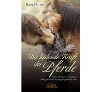 Ren Hurst J. R. DIE HEILENDE KRAFT DER PFERDE: Mein Weg zu Ve (Copertina rigida)
