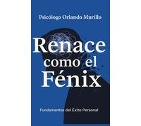 Renace como el Fénix: Fundamentos del Éxito Personal