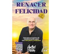Renacer a la Felicidad: Descubre el camino de transformación para una vida plena y auténtica