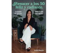 Renacer a los 50 Feliz Y Radiante: Nunca Es Tarde Para Empezar