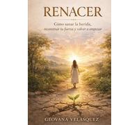 Renacer: Cómo sanar la herida, reconstruir tu fuerza y volver a empezar