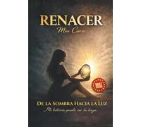 RENACER: De la sombra hacia la luz. Mi historia puede ser la tuya.