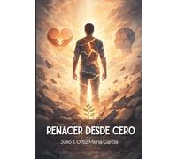 Renacer Desde Cero: Estrategias Para Superar La Adversidad Y Recuperar Lo Que Realmente Importa