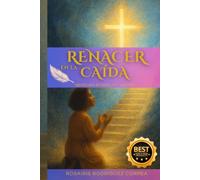RENACER EN LA CAÍDA: Una Historia de Fuerza, Fe y Sanación