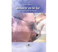 Renacer en la luz. Un viaje hacia la energía - Mayu Moons