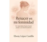Renacer en mi feminidad: Un viaje íntimo hacia el amor propio y la sanación interior