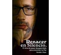 Renacer en Silencio: El Arte de pasar desapercibido para encontrar La Paz