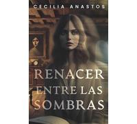 Renacer entre las sombras: Una novela