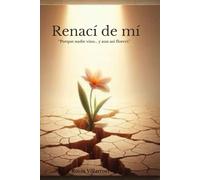 Renací de mí: Una historia real de reconstrucción, fe y fuerza interior