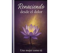 Renaciendo desde el Dolor: Una mujer como tú