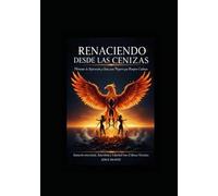 Renaciendo desde las Cenizas: Historias de Superación y Guía para Mujeres que Rompen Cadenas