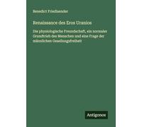 Renaissance des Eros Uranios: Die physiologische Freundschaft, ein normaler Grundtrieb des Menschen und eine Frage der männlichen Gesellungsfreiheit