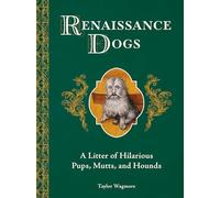 Renaissance Dogs: A Litter of Hilarious Pups, Mutts, and Hounds