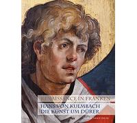 Renaissance in Franken: Hans von Kulmbach und die Kunst um Dürer