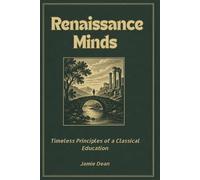 Renaissance Minds: Timeless Principles of a Classical Education