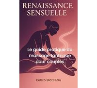 Renaissance sensuelle: Le guide pratique du massage tantrique pour couples