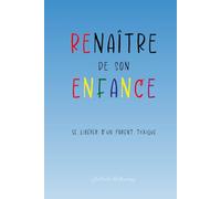 Renaître de son enfance : Se libérer d'un parent toxique