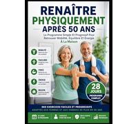 Renaître Physiquement Après 50 Ans: Le Programme Simple Et Progressif Pour Retrouver Mobilité, Équilibre Et Énergie À La Maison