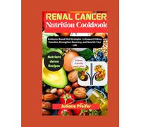 Renal Cancer Nutrition Cookbook: Evidence-Based Diet Strategies to Support Kidney Function, Strengthen Recovery, and Nourish Your Life