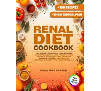 Renal Diet Cookbook & 30-Day CKD Meal Plan: 150 Kidney-Friendly Low-Sodium, Low-Potassium, Low-Phosphorus Recipes with Dialysis Support, Grocery Lists, Vegetarian Options & Prep Tips for Stages 1-5