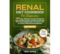 Renal Diet Cookbook for Beginners: 150 Easy, Delicious & Low-Sodium Recipes to Improve Kidney Function | 30-Day Meal Plan, Shopping Lists & Nutrition Tips for Chronic Kidney Disease Management