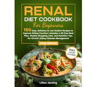 Renal Diet Cookbook for Beginners: 150 Easy, Delicious & Low-Sodium Recipes to Improve Kidney Function | 30-Day Meal Plan, Shopping Lists & Nutrition Tips for Chronic Kidney Disease Management