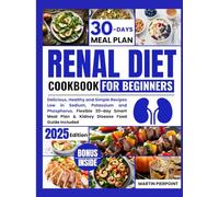 Renal Diet Cookbook for Beginners: Delicious, Healthy, and Simple Recipes Low in Sodium, Potassium, and Phosphorus